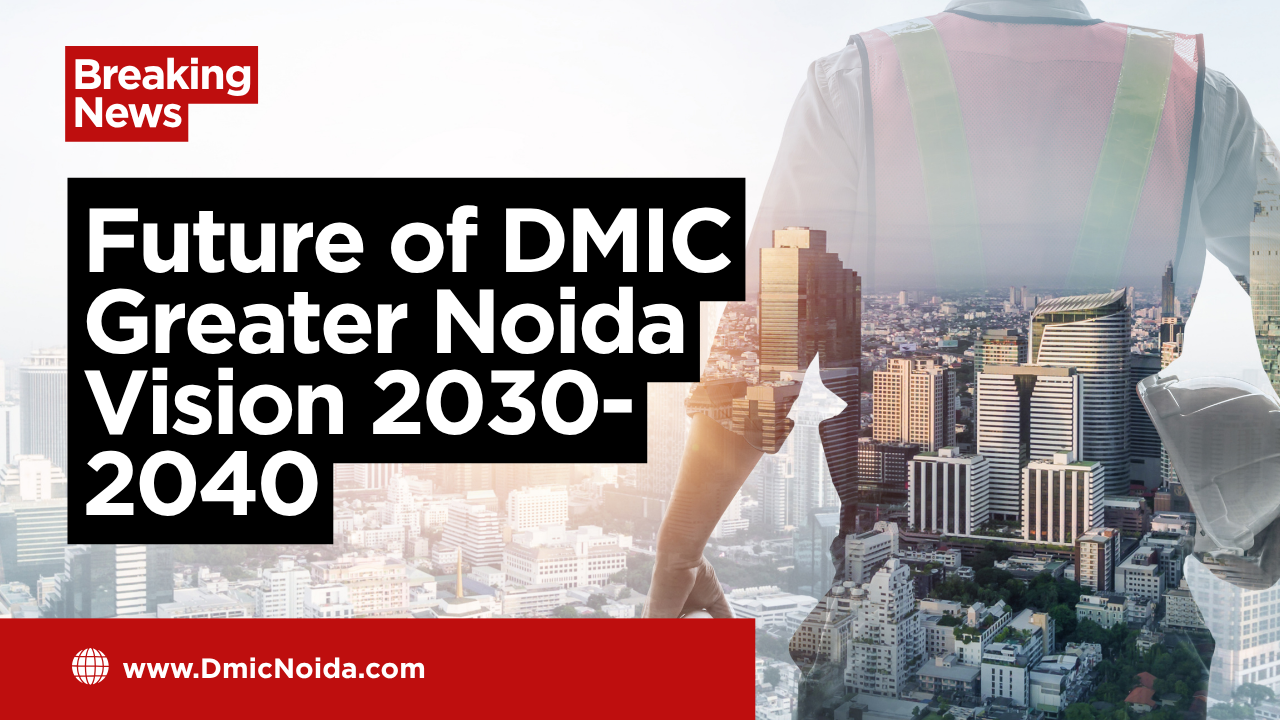 Future of DMIC Greater Noida Vision 2030–2040