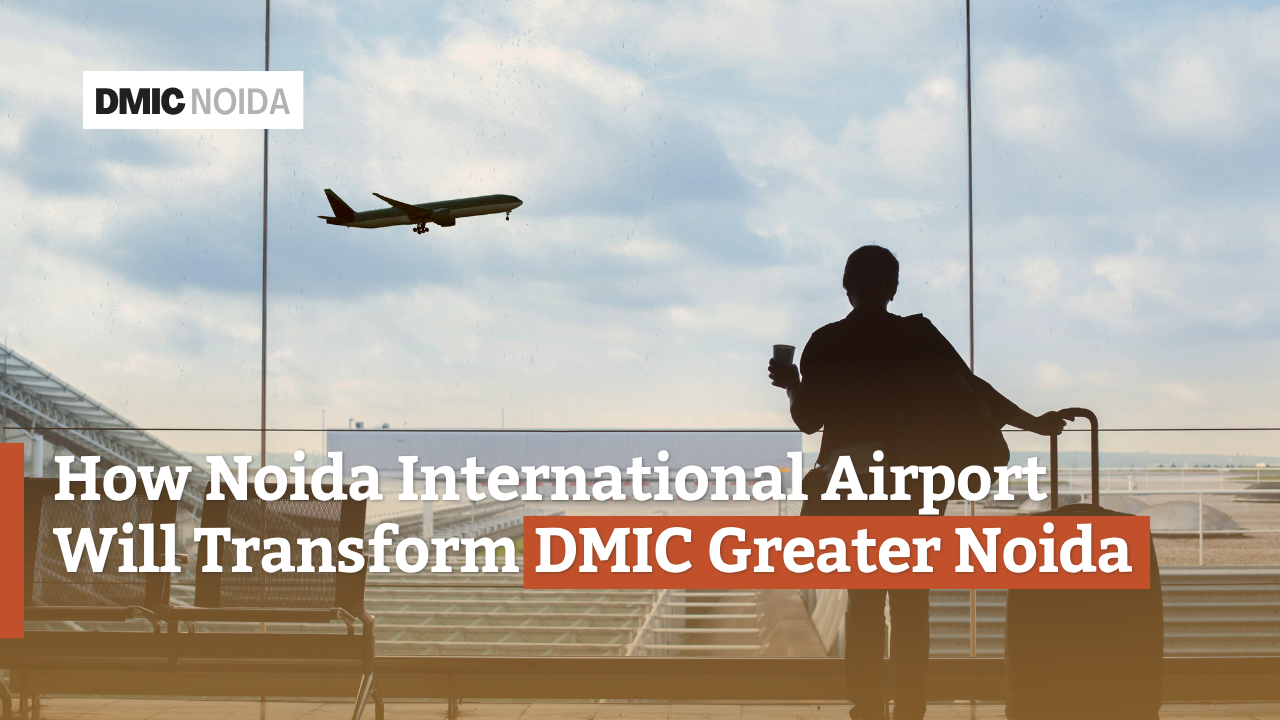 How Noida International Airport Will Transform DMIC Greater Noida